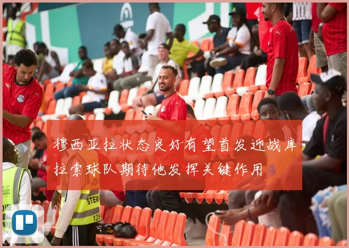 穆西亚拉状态良好有望首发迎战库拉索球队期待他发挥关键作用