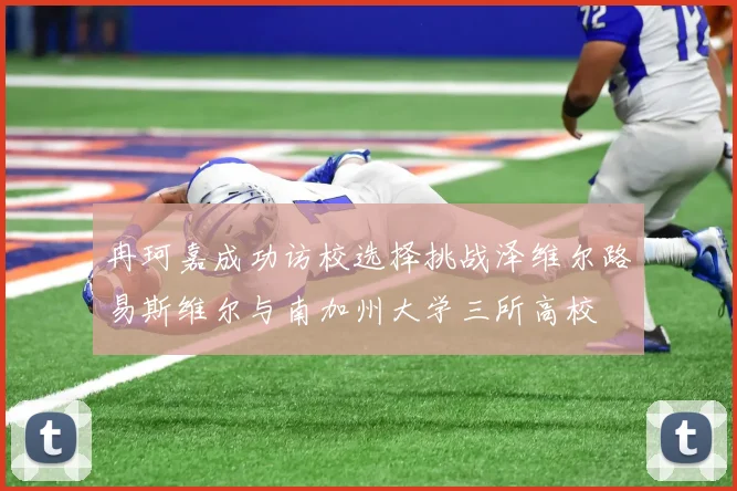 冉珂嘉成功访校选择挑战泽维尔路易斯维尔与南加州大学三所高校